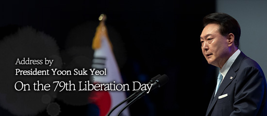 Address by President Yoon Suk Yeol, On the 79th Liberation Day